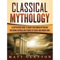 Classical Mythology: Captivating Stories of Greek and Roman Gods, Heroes, and Mythological Creatures - Hardcover