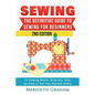 Sewing: The Definitive Guide to Sewing for Beginners - Newbies Check This Out - 11 Sewing Basics Tutorials, Step by Step to Ge - Paperback