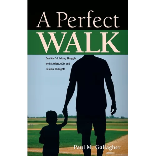 A Perfect Walk: One Man's Lifelong Struggle with Anxiety, OCD, and Suicidal Thoughts - Paperback