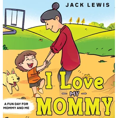 I Love My Mommy: A Fun Day for Mommy and Me - Hardcover