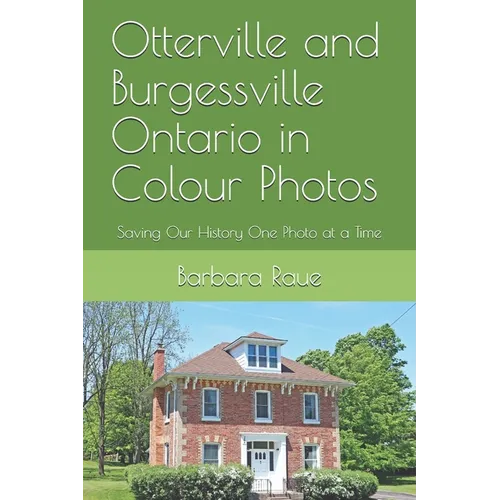 Otterville and Burgessville Ontario in Colour Photos: Saving Our History One Photo at a Time - Paperback