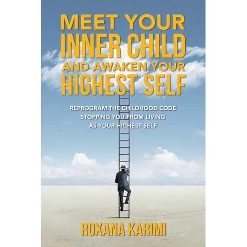 Meet Your Inner Child and Awaken Your Highest Self: Reprogram the Childhood Code Stopping You From Living as Your Highest Self - Paperback