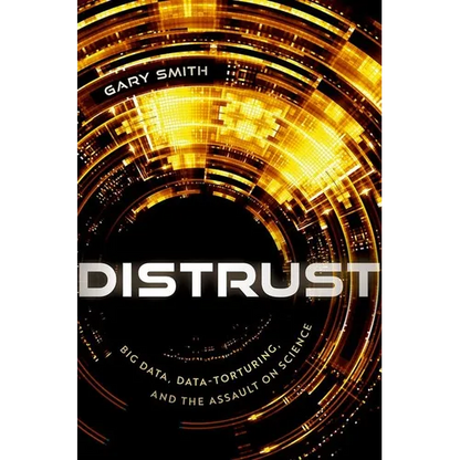 Distrust: Big Data, Data-Torturing, and the Assault on Science - Hardcover