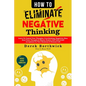 How to Eliminate Negative Thinking: Learn To Control Your Thoughts, Overthinking, Negativity Bias, Heal Toxic Thoughts & Master Positive Self Talk & S - Paperback