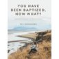 You Have Been Baptized, Now What?: Spiritual Growth for the New Christian - Hardcover