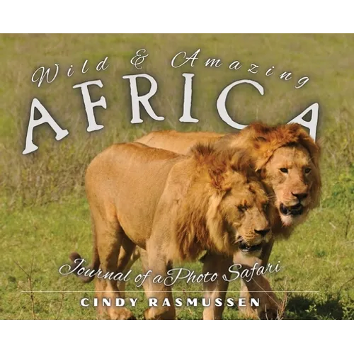 Wild and Amazing Africa: Journal of a Photo Safari - Hardcover