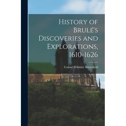 History of Brulé's Discoveries and Explorations, 1610-1626 - Paperback