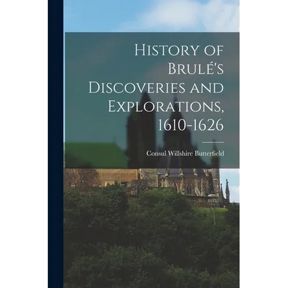 History of Brulé's Discoveries and Explorations, 1610-1626 - Paperback