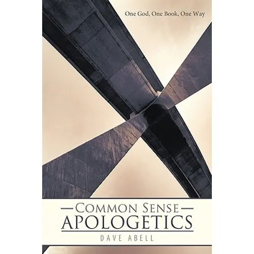Common Sense Apologetics: One God, One Book, One Way - Paperback