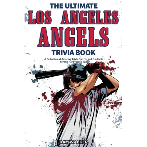 The Ultimate Los Angeles Angels Trivia Book: A Collection of Amazing Trivia Quizzes and Fun Facts for Die-Hard Angels Fans! - Paperback