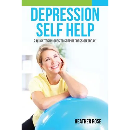 Depression Self Help: 7 Quick Techniques to Stop Depression Today! - Paperback