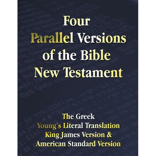 Four Parallel Versions of the Bible New Testament: The Greek, Young's Literal Translation, King James Version, American Standard Version, Side by Side - Paperback