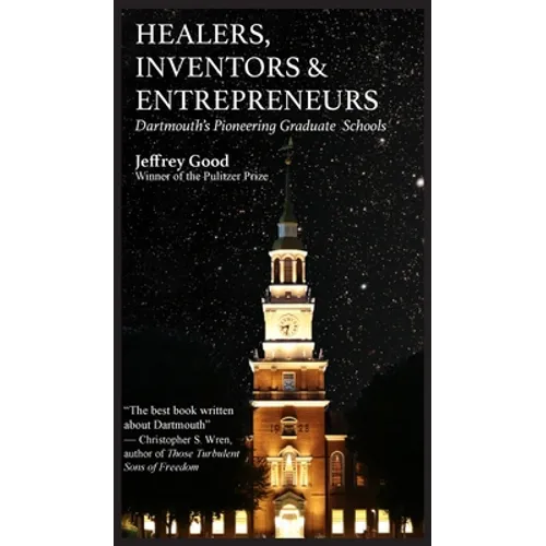 Healers, Inventors & Entrepreneurs: Dartmouth's Pioneering Graduate Schools - Hardcover