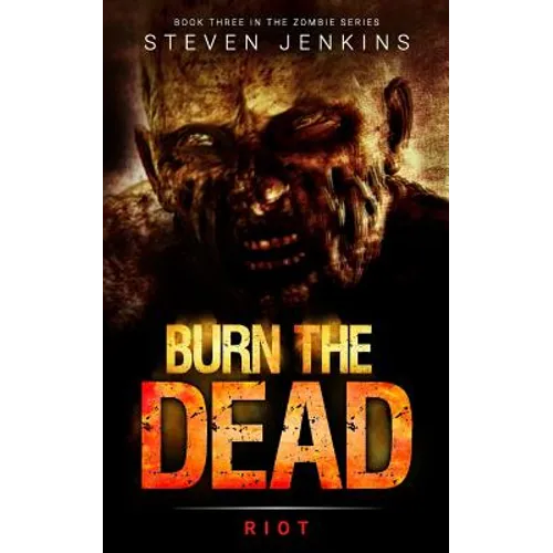 Burn The Dead: Riot (Book Three In The Zombie Saga) - Paperback