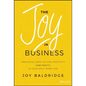 The Joy in Business: Innovative Ideas to Find Positivity (and Profit) in Your Daily Work Life - Hardcover
