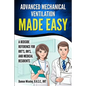 Advanced Mechanical Ventilation Made Easy: A Bedside Reference for RRT's, RN's, and Medical Residents - Paperback