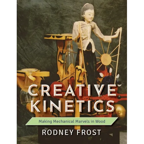 Creative Kinetics: Making Mechanical Marvels in Wood - Paperback