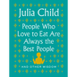 People Who Love to Eat Are Always the Best People: And Other Wisdom - Hardcover