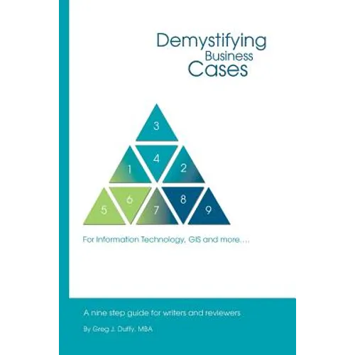Demystifying Business Cases For Information Technology, GIS and more: A Nine Step Guide for Case Writers and Reviewers - Paperback