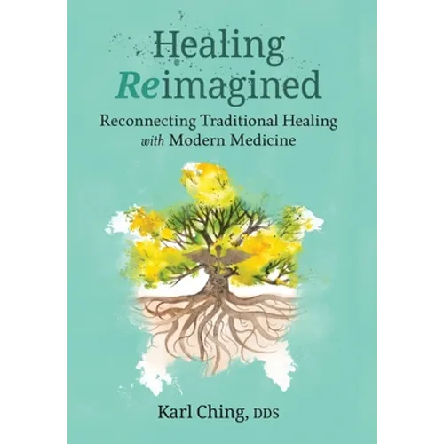 Healing Reimagined: Reconnecting Traditional Healing with Modern Medicine - Hardcover