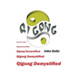Qigong Demystified: Qigong - Chinese Art Of Self-Healing That Can Change Your Life - Paperback