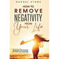 How To Remove Negativity From Your Life: Develop the power of positive thinking and eliminate harmful thought patterns that prevent you from living yo - Paperback