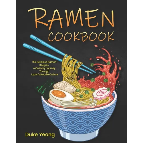 Ramen Cookbook: 150 Delicious Ramen Recipes, A Culinary Journey Through Japan's Noodle Culture - Paperback