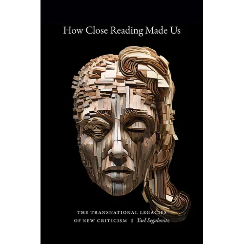How Close Reading Made Us: The Transnational Legacies of New Criticism - Paperback