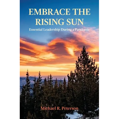 Embrace the Rising Sun: Essential Leadership During a Pandemic - Paperback