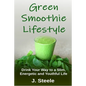 Green Smoothie Lifestyle: Drink Your Way to a Slim, Energetic and Youthful Life - Paperback