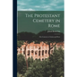 The Protestant Cemetery in Rome: the Cemetery of Artists and Poets - Paperback