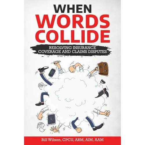 When Words Collide: Resolving Insurance Coverage and Claims Disputes - Paperback