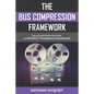 The Bus Compression Framework: The set and forget way to get an INSTANTLY professional sounding mix (Second Edition) - Paperback