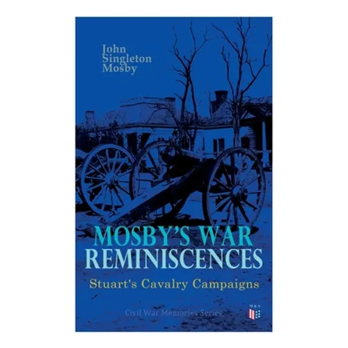 Mosby's War Reminiscences - Stuart's Cavalry Campaigns: Civil War Memories Series - Paperback