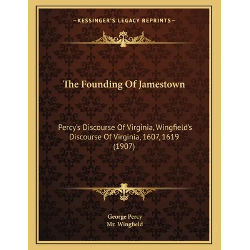 The Founding Of Jamestown: Percy's Discourse Of Virginia, Wingfield's Discourse Of Virginia, 1607, 1619 (1907) - Paperback