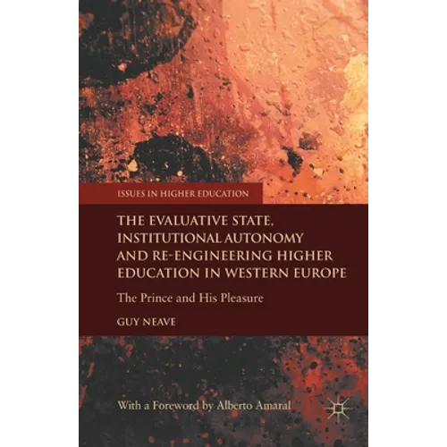 The Evaluative State, Institutional Autonomy and Re-Engineering Higher Education in Western Europe: The Prince and His Pleasure - Paperback