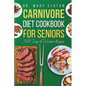 Carnivore Diet Cookbook for Seniors: The Complete Transformative Nutrition Guide Strategies with Easy and Delicious High-Protein Recipes to Boost Ener - Paperback