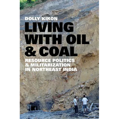 Living with Oil and Coal: Resource Politics and Militarization in Northeast India - Paperback