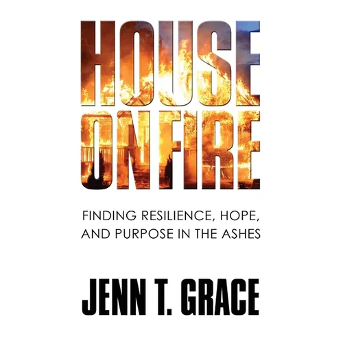 House on Fire: Finding Resilience, Hope, and Purpose in the Ashes - Hardcover