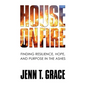 House on Fire: Finding Resilience, Hope, and Purpose in the Ashes - Hardcover