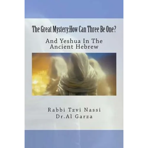 The Great Mystery: How Can Three Be One?: And Yeshua In The Ancient Hebrew - Paperback