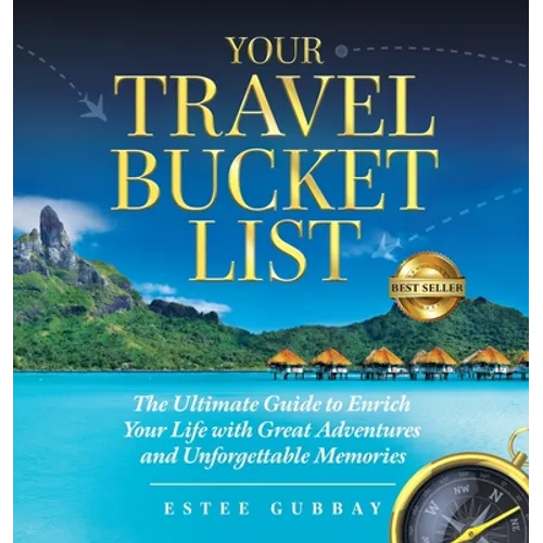 Your Travel Bucket List: The Ultimate Guide to Enrich Your Life with Great Adventures and Unforgettable Memories - Hardcover