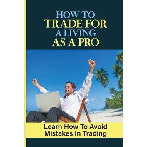 How To Trade For A Living As A Pro: Learn How To Avoid Mistakes In Trading: How To Trade - Paperback