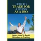How To Trade For A Living As A Pro: Learn How To Avoid Mistakes In Trading: How To Trade - Paperback
