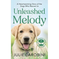 Unleashed Melody: A Heartwarming Story of the Dogs Who Rescue Us - Paperback