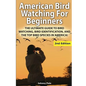 American Bird Watching for Beginners: The Ultimate Guide to Bird Watching, Bird Identification, and the Top Bird Species in America - Paperback