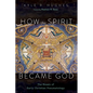 How the Spirit Became God: The Mosaic of Early Christian Pneumatology - Paperback