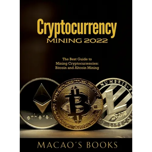 Cryptocurrency Mining 2022: The Best Guide to Mining Cryptocurrencies: Bitcoin and Altcoin Mining - Hardcover