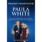 President Trump's Pastor Paula White: The Miracle Selling Huckster Who Became the Spiritual Advisor to the World's Most Powerful Man - Paperback