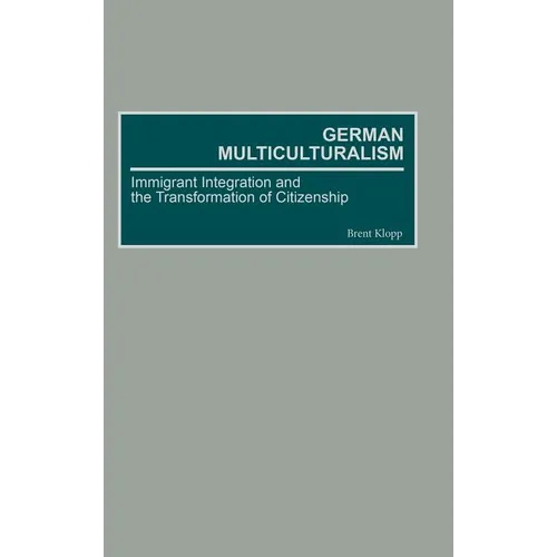 German Multiculturalism: Immigrant Integration and the Transformation of Citizenship - Hardcover